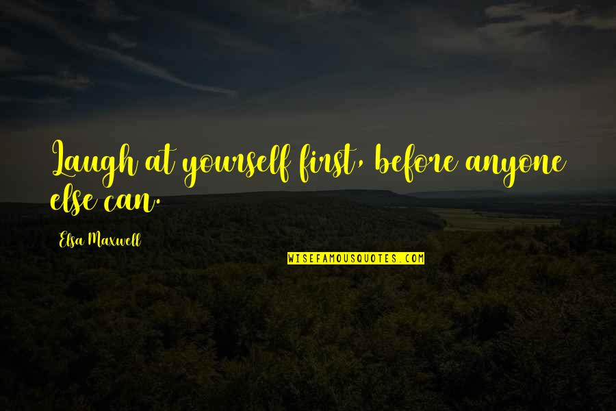 Omines Quotes By Elsa Maxwell: Laugh at yourself first, before anyone else can. Omines Quotes By Elsa Maxwell: Laugh at yourself first, before anyone else can.