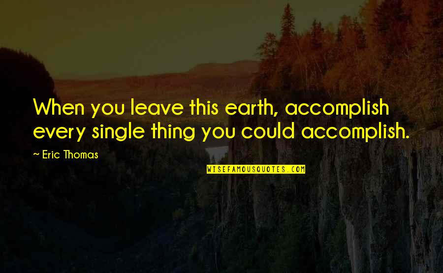Omini Stilizzati Quotes By Eric Thomas: When you leave this earth, accomplish every single
