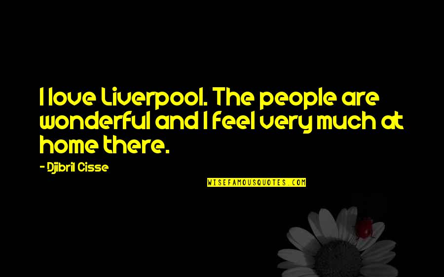 Ominous Bible Quotes By Djibril Cisse: I love Liverpool. The people are wonderful and