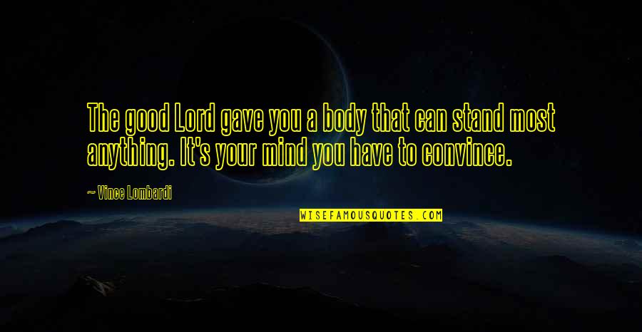 Ominous Bible Quotes By Vince Lombardi: The good Lord gave you a body that