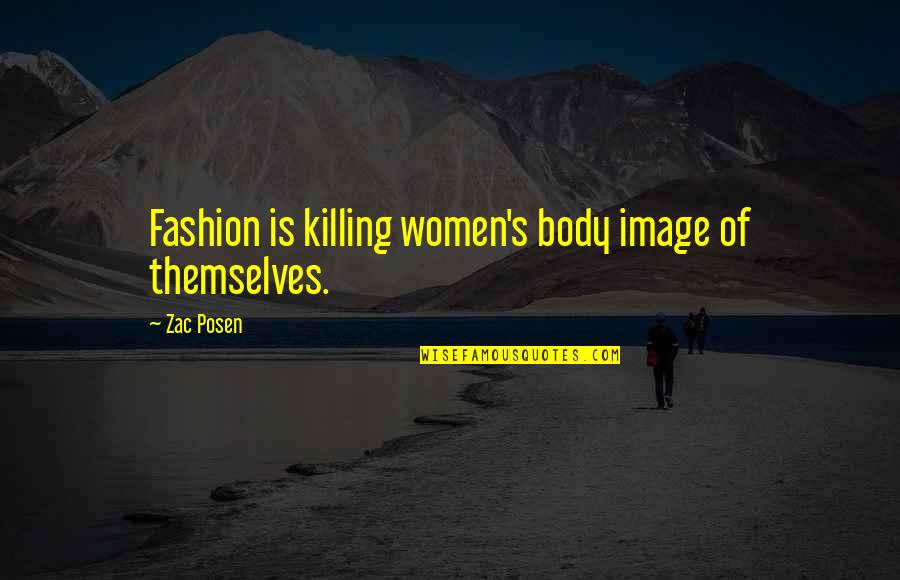 Ominous Literary Quotes By Zac Posen: Fashion is killing women's body image of themselves.