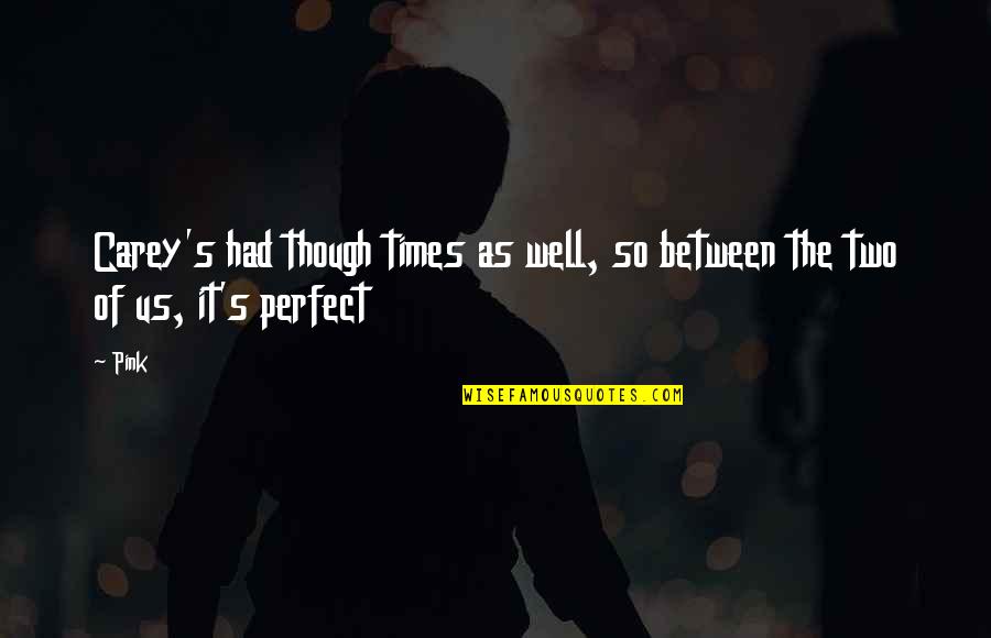 Ominous Positivity Quotes By Pink: Carey's had though times as well, so between