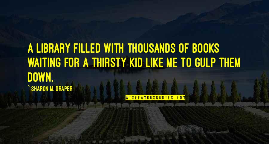 Ominous Positivity Quotes By Sharon M. Draper: A library filled with thousands of books waiting Ominous Positivity Quotes By Sharon M. Draper: A library filled with thousands of books waiting