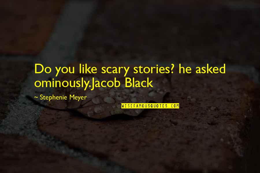Ominously Quotes By Stephenie Meyer: Do you like scary stories? he asked ominously.Jacob Ominously Quotes By Stephenie Meyer: Do you like scary stories? he asked ominously.Jacob