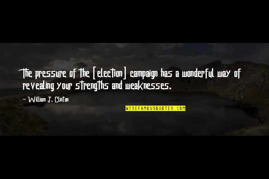 Ominously Quotes By William J. Clinton: The pressure of the [election] campaign has a
