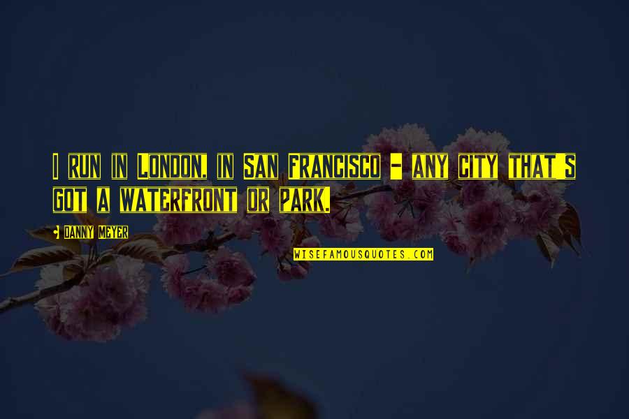 Omisonic Quotes By Danny Meyer: I run in London, in San Francisco -