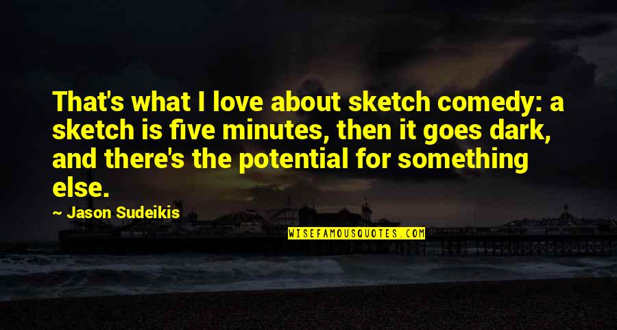 Omiss O De Fonemas Quotes By Jason Sudeikis: That's what I love about sketch comedy: a Omiss O De Fonemas Quotes By Jason Sudeikis: That's what I love about sketch comedy: a