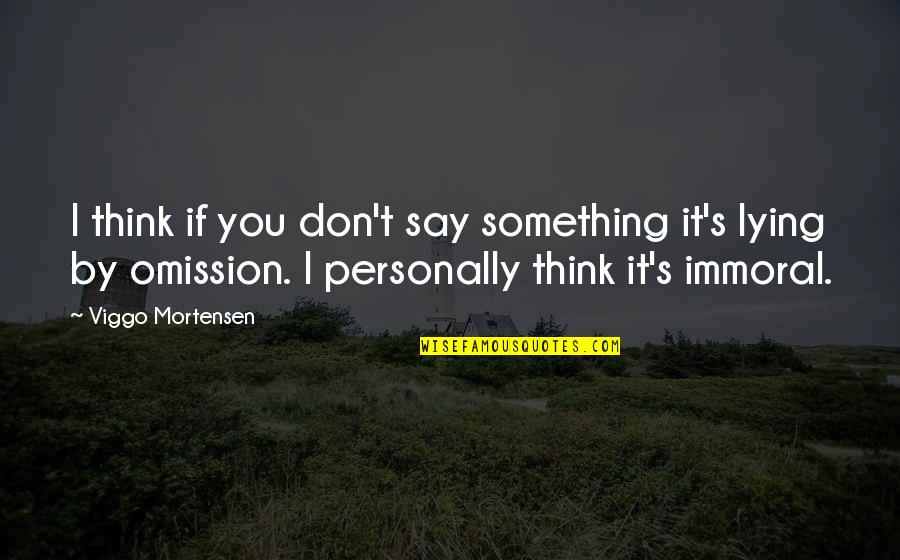 Omission Lying Quotes By Viggo Mortensen: I think if you don't say something it's