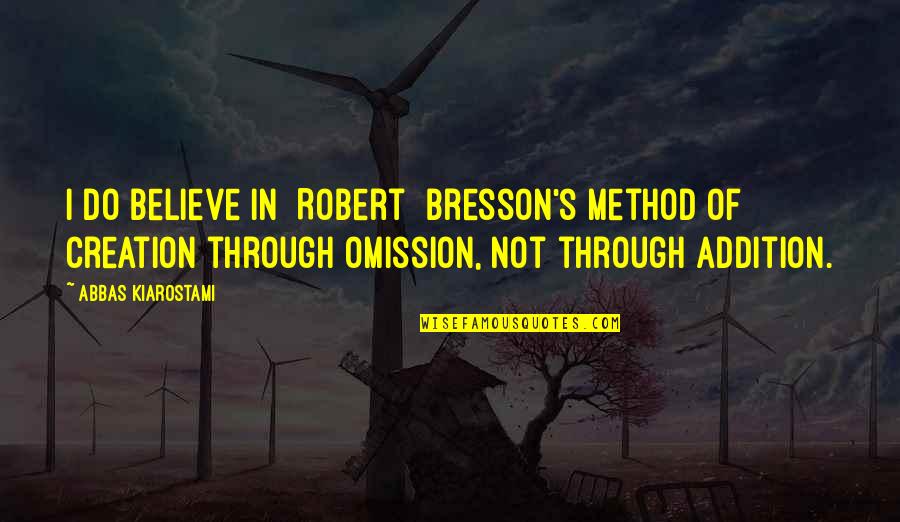 Omission Quotes By Abbas Kiarostami: I do believe in [Robert] Bresson's method of