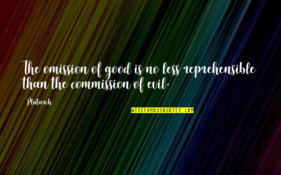 Omission Quotes By Plutarch: The omission of good is no less reprehensible