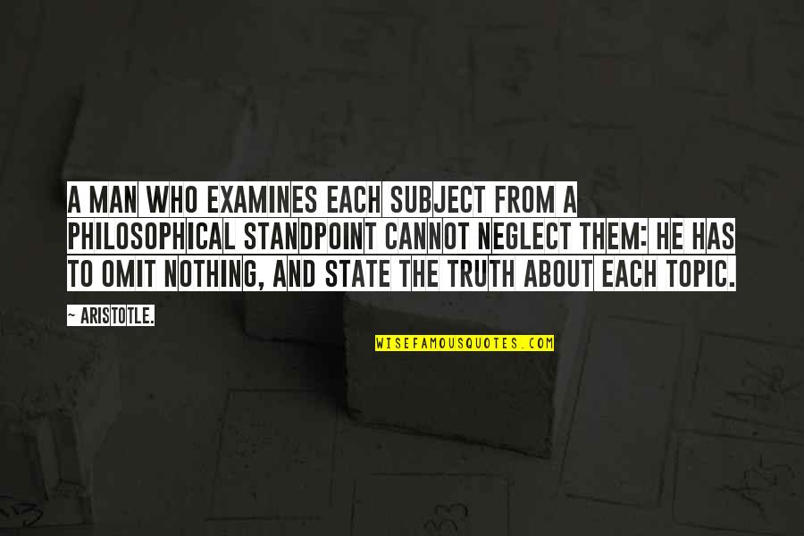 Omit The Truth Quotes By Aristotle.: A man who examines each subject from a