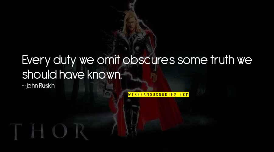 Omit The Truth Quotes By John Ruskin: Every duty we omit obscures some truth we