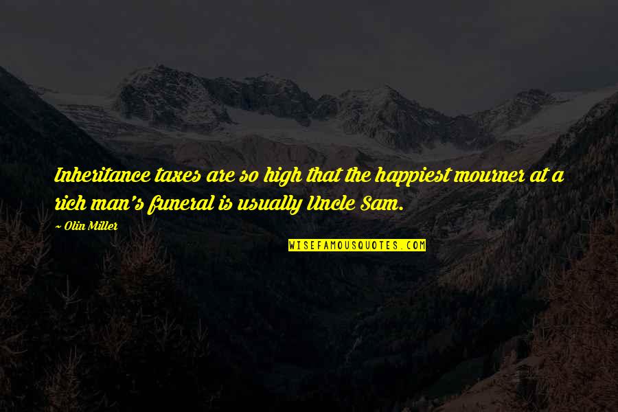 Omit Words In Quotes By Olin Miller: Inheritance taxes are so high that the happiest Omit Words In Quotes By Olin Miller: Inheritance taxes are so high that the happiest