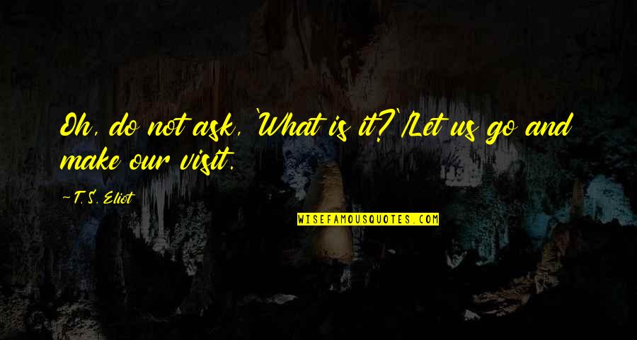 Omitido Quotes By T. S. Eliot: Oh, do not ask, 'What is it?'/Let us
