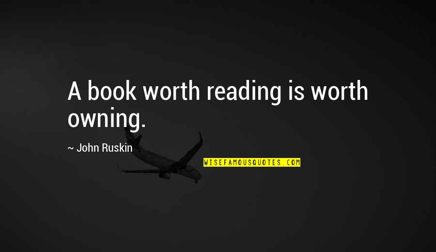Omitire Quotes By John Ruskin: A book worth reading is worth owning.