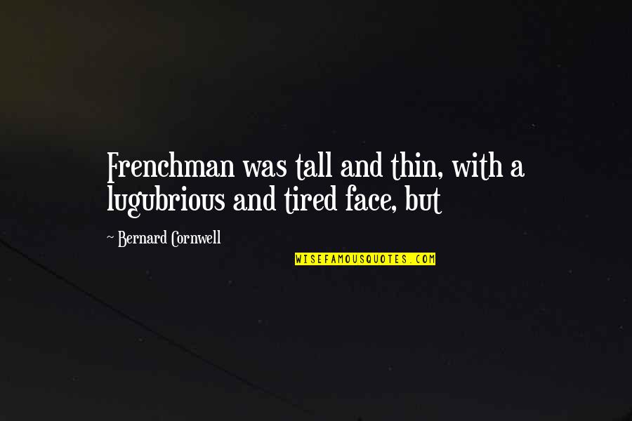 Omittance Is No Quittance Quotes By Bernard Cornwell: Frenchman was tall and thin, with a lugubrious