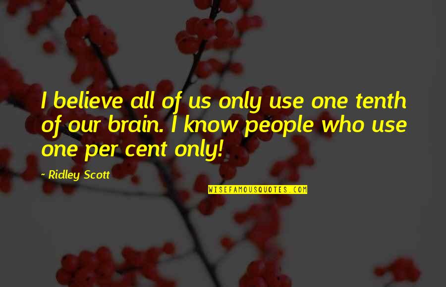 Omitted Quotes By Ridley Scott: I believe all of us only use one