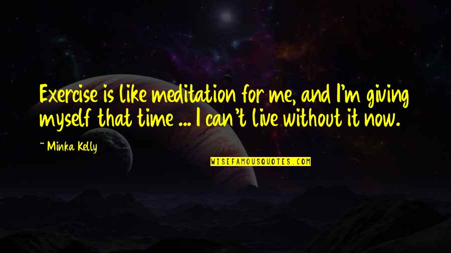Omitted Synonyms Quotes By Minka Kelly: Exercise is like meditation for me, and I'm Omitted Synonyms Quotes By Minka Kelly: Exercise is like meditation for me, and I'm