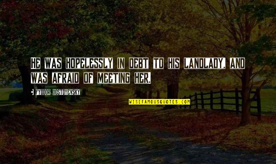 Omitteth Quotes By Fyodor Dostoyevsky: He was hopelessly in debt to his landlady,