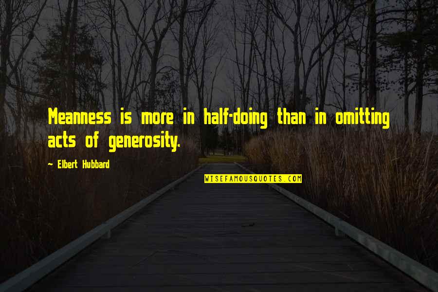 Omitting Quotes By Elbert Hubbard: Meanness is more in half-doing than in omitting