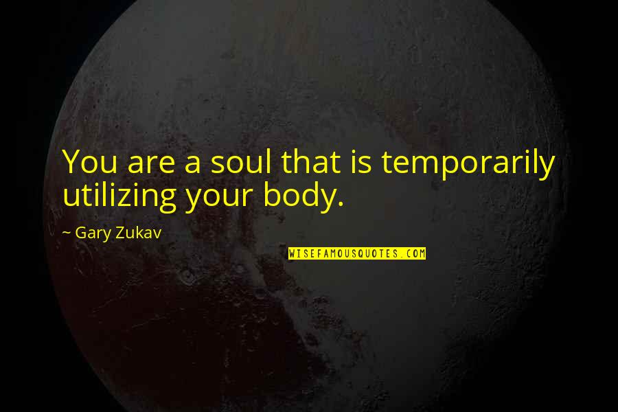 Omitting Quotes By Gary Zukav: You are a soul that is temporarily utilizing