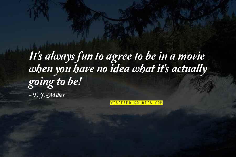 Omitting The Truth Quotes By T. J. Miller: It's always fun to agree to be in