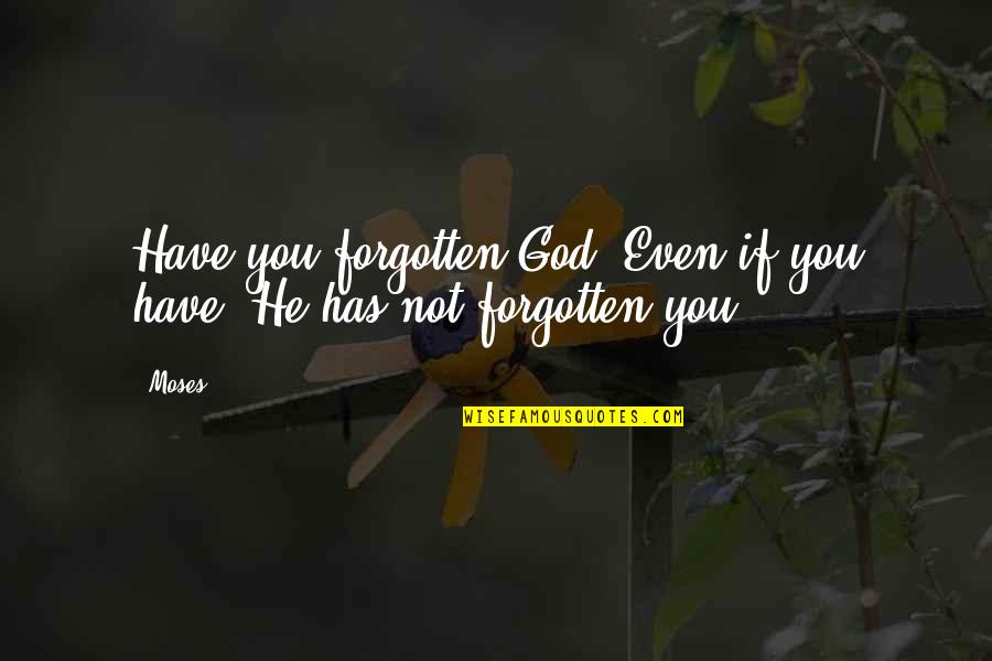 Omjer Cementa Quotes By Moses: Have you forgotten God? Even if you have,