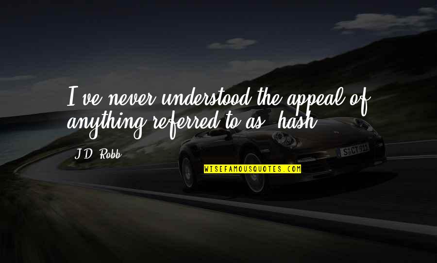 Omjer I Proporcija Quotes By J.D. Robb: I've never understood the appeal of anything referred