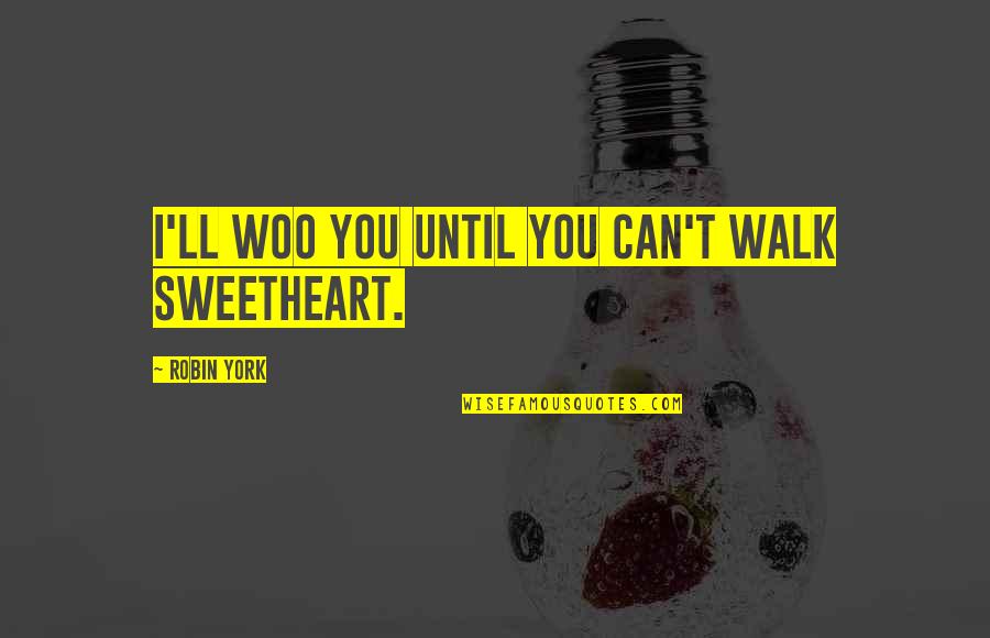 Omjer I Proporcija Quotes By Robin York: I'll woo you until you can't walk sweetheart.