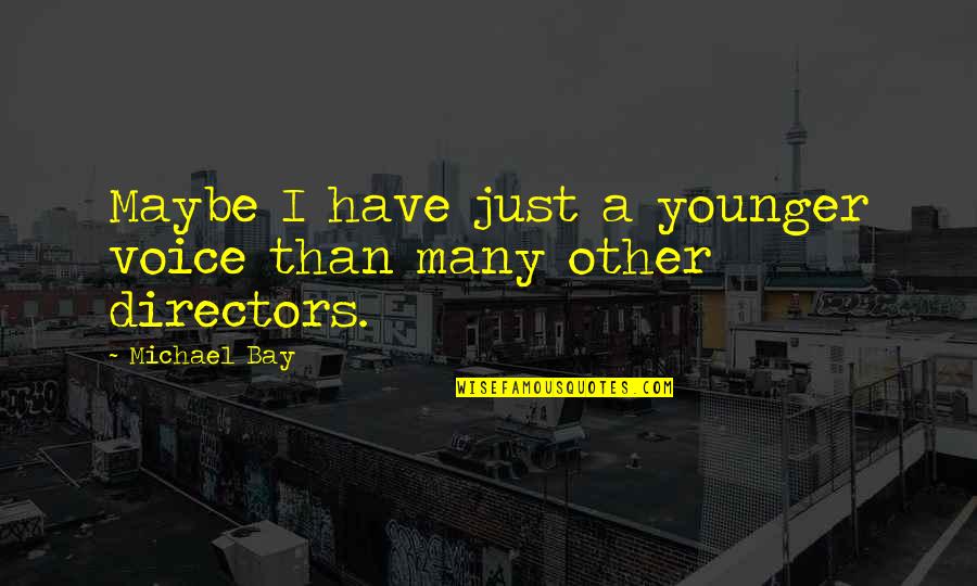 Omjer Povrsine Quotes By Michael Bay: Maybe I have just a younger voice than
