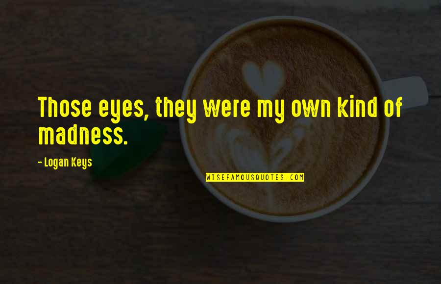 Omkareshwar Quotes By Logan Keys: Those eyes, they were my own kind of Omkareshwar Quotes By Logan Keys: Those eyes, they were my own kind of