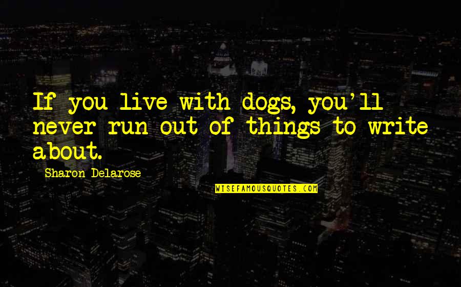 Omlaag Hangende Quotes By Sharon Delarose: If you live with dogs, you'll never run