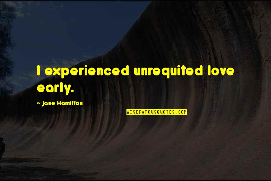 Omlottkjol Quotes By Jane Hamilton: I experienced unrequited love early. Omlottkjol Quotes By Jane Hamilton: I experienced unrequited love early.