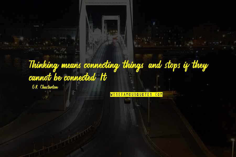 Omm Quotes By G.K. Chesterton: Thinking means connecting things, and stops if they