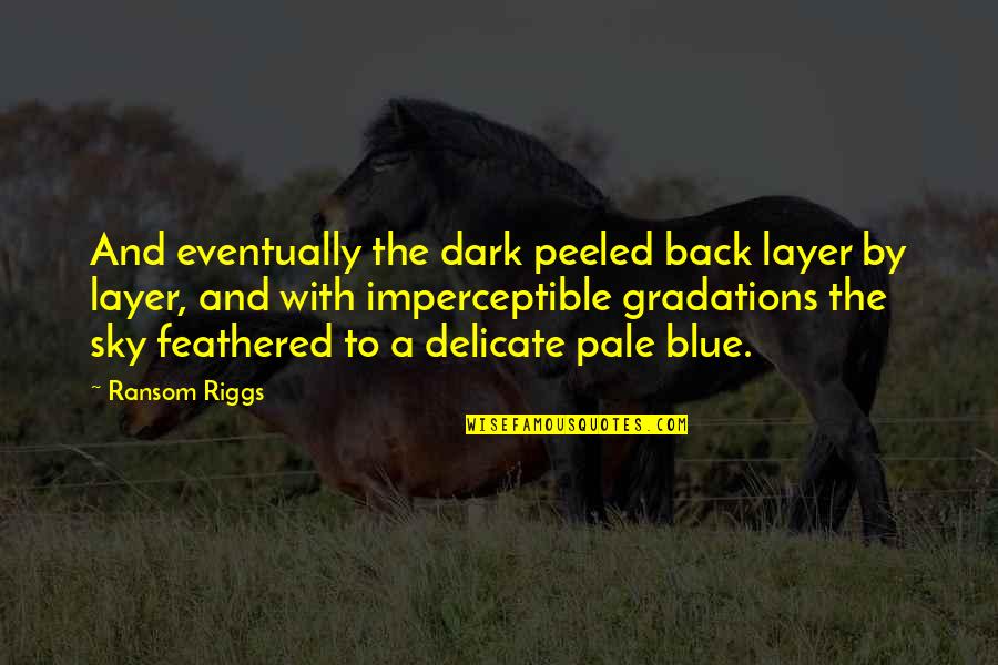 Omm Quotes By Ransom Riggs: And eventually the dark peeled back layer by