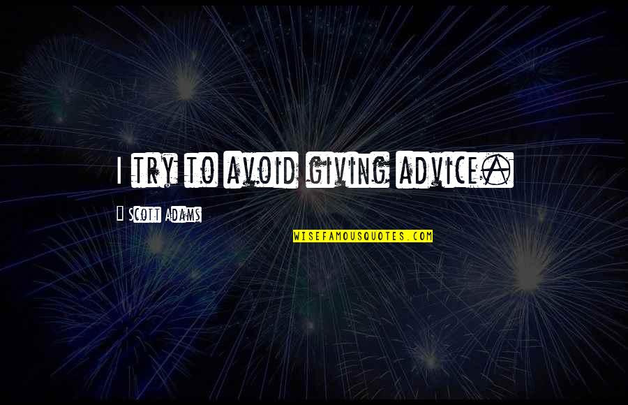 Omm Quotes By Scott Adams: I try to avoid giving advice.