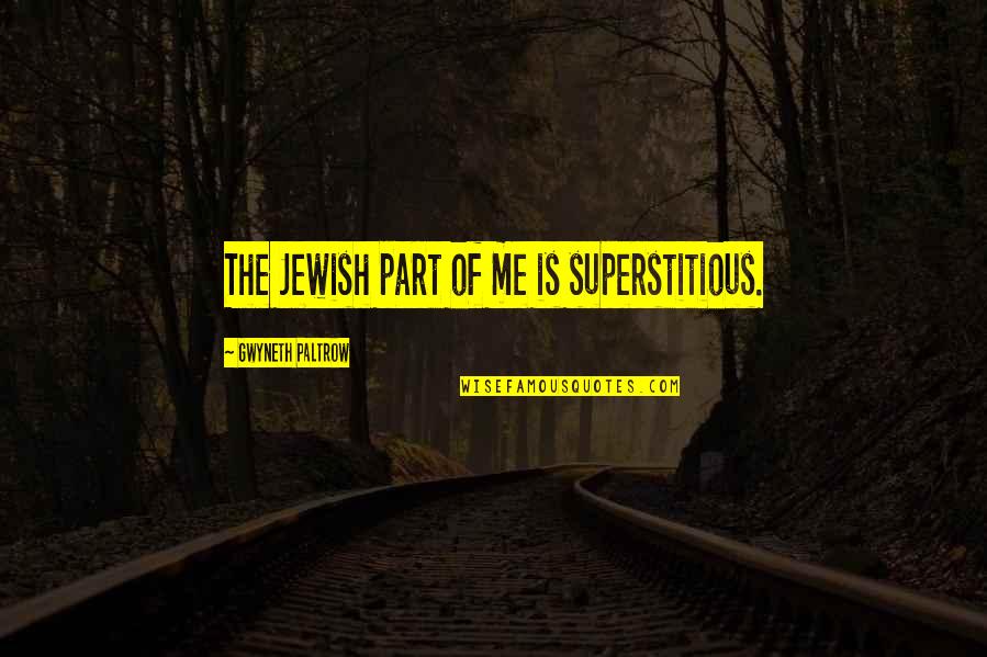 Omma Portal Quotes By Gwyneth Paltrow: The Jewish part of me is superstitious.