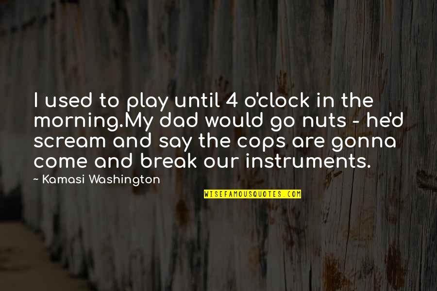 Ommatidia Quotes By Kamasi Washington: I used to play until 4 o'clock in Ommatidia Quotes By Kamasi Washington: I used to play until 4 o'clock in