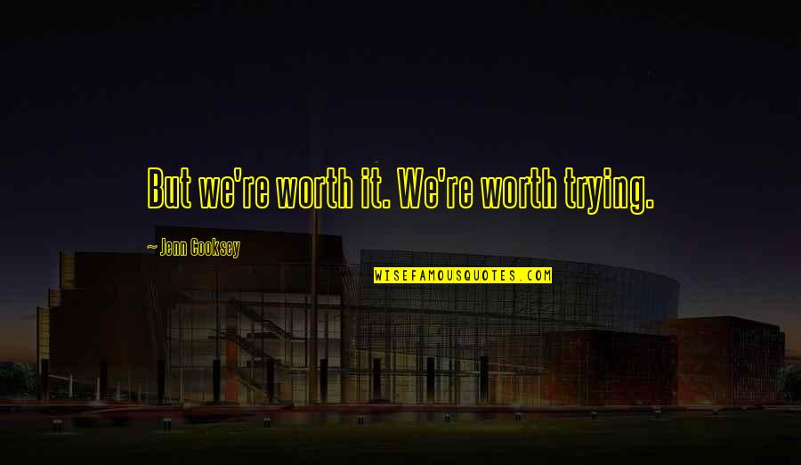 Ommegang Quotes By Jenn Cooksey: But we're worth it. We're worth trying. Ommegang Quotes By Jenn Cooksey: But we're worth it. We're worth trying.
