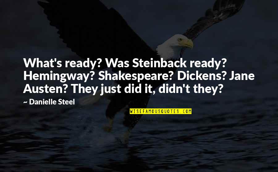 Omneity Quotes By Danielle Steel: What's ready? Was Steinback ready? Hemingway? Shakespeare? Dickens?