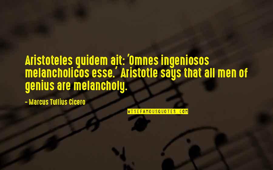 Omnes Quotes By Marcus Tullius Cicero: Aristoteles quidem ait: 'Omnes ingeniosos melancholicos esse.' Aristotle