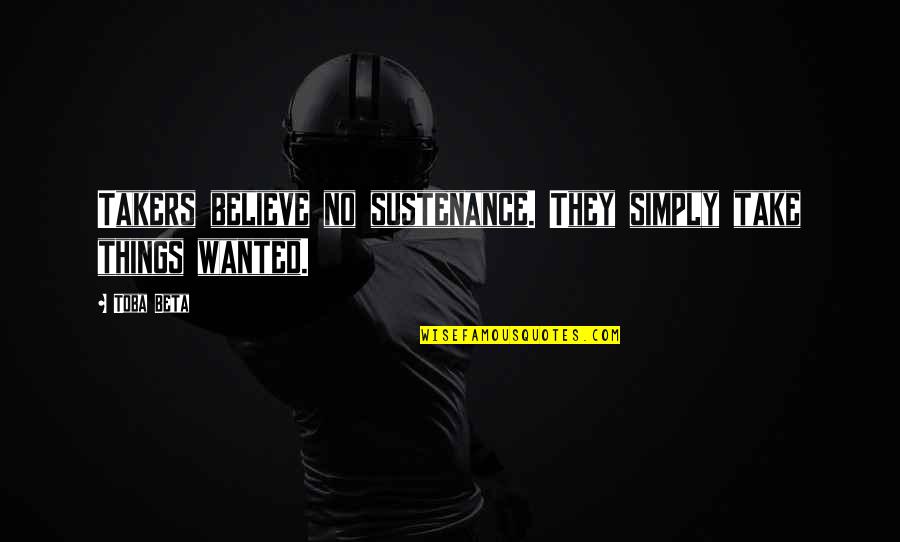 Omnet Quotes By Toba Beta: Takers believe no sustenance. They simply take things