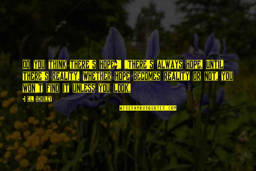 Omnia Quotes By C.L. Scholey: Do you think there's hope?" "There's always hope.