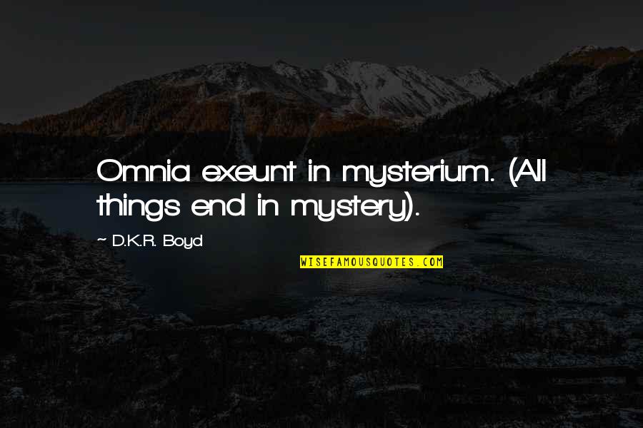 Omnia Quotes By D.K.R. Boyd: Omnia exeunt in mysterium. (All things end in