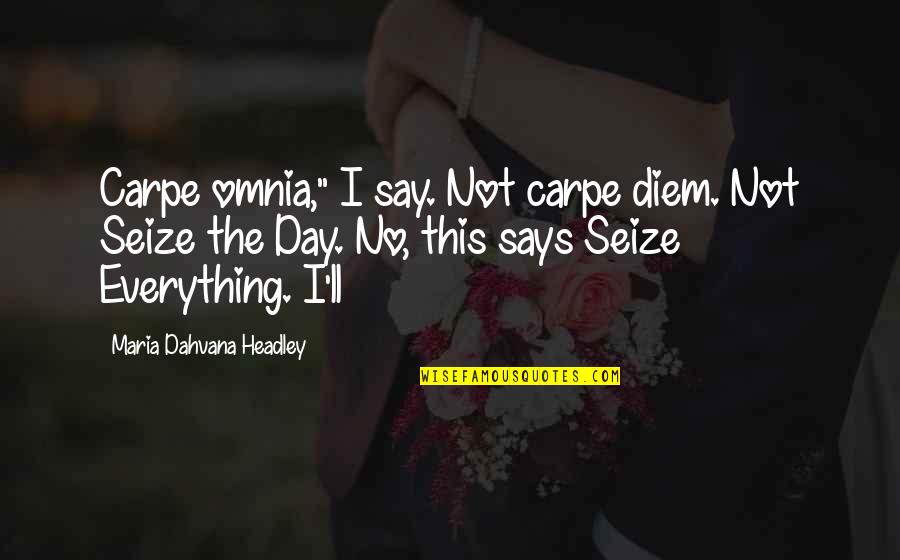 Omnia Quotes By Maria Dahvana Headley: Carpe omnia," I say. Not carpe diem. Not