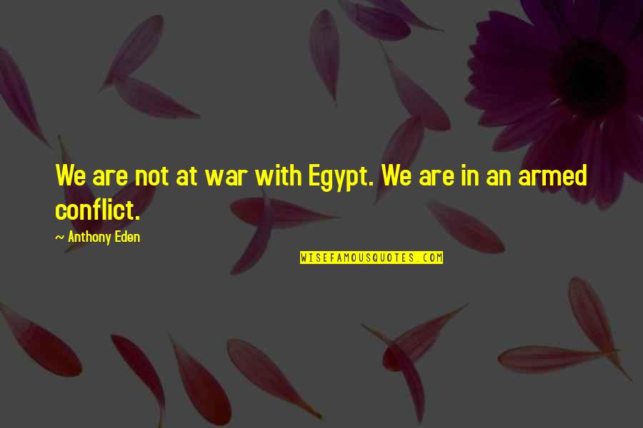Omnibenevolent Philosophy Quotes By Anthony Eden: We are not at war with Egypt. We