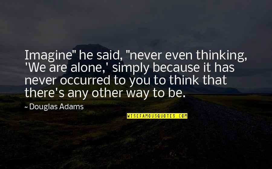 Omnibenevolent Synonyms Quotes By Douglas Adams: Imagine" he said, "never even thinking, 'We are Omnibenevolent Synonyms Quotes By Douglas Adams: Imagine" he said, "never even thinking, 'We are
