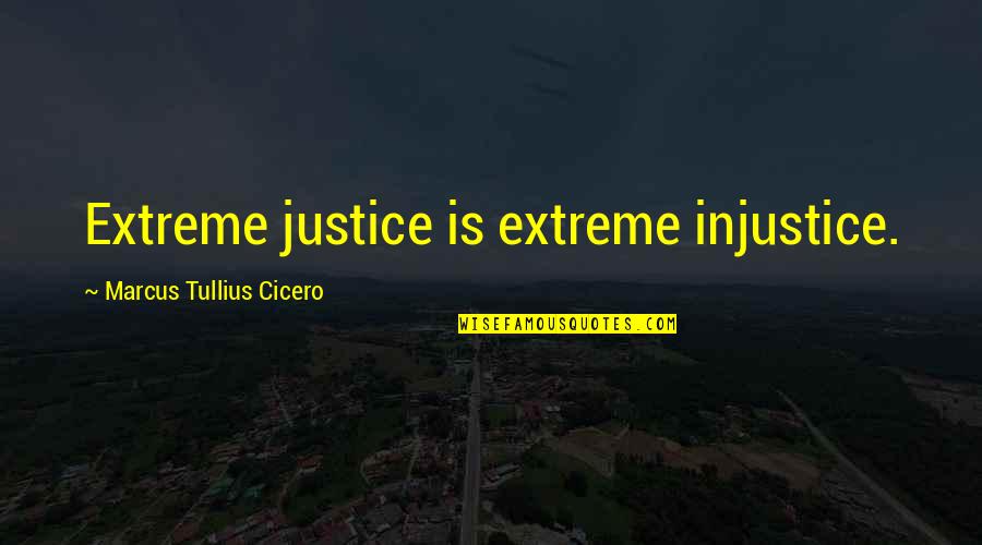 Omnibothersome Quotes By Marcus Tullius Cicero: Extreme justice is extreme injustice.