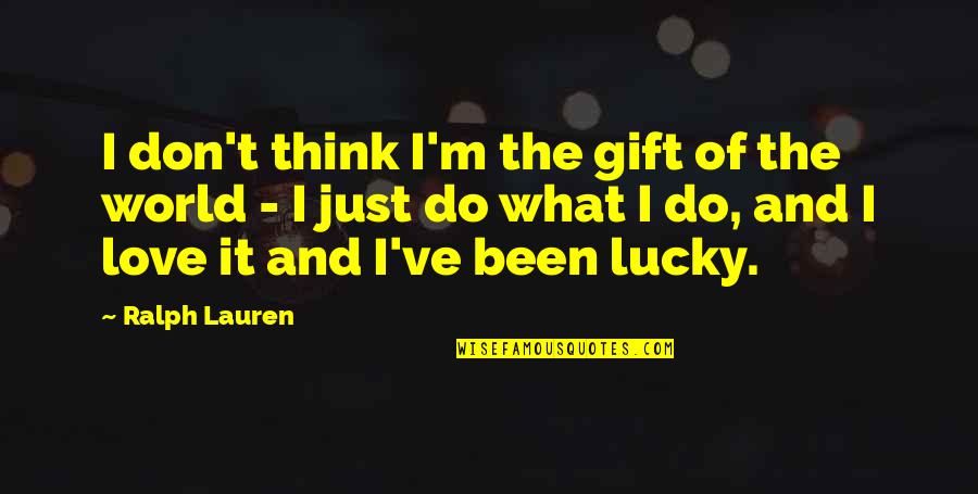Omnicoherent Quotes By Ralph Lauren: I don't think I'm the gift of the Omnicoherent Quotes By Ralph Lauren: I don't think I'm the gift of the