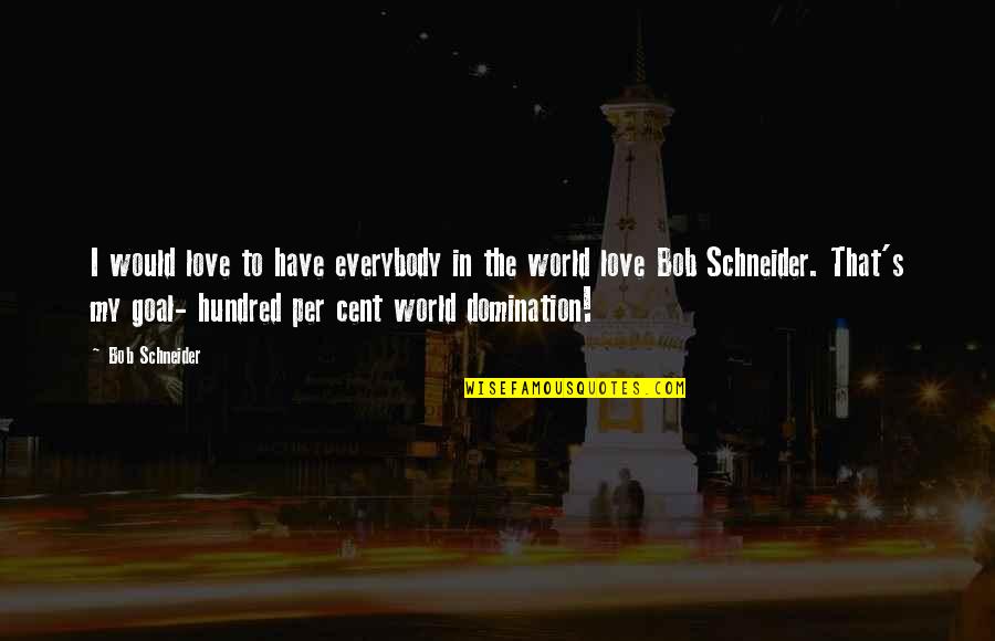 Omnigamy Quotes By Bob Schneider: I would love to have everybody in the